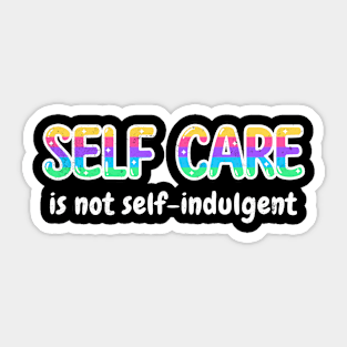 Self Care Is Not Self-Indulgent Sticker